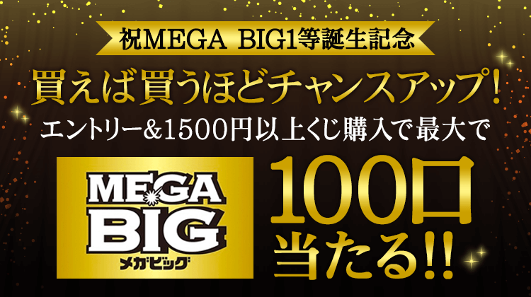 祝MEGA BIG1等誕生記念☆買えば買うほどチャンスアップ！エントリー＆くじ購入でMEGA BIG最大100口当たる