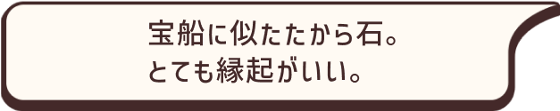 宝船に似たたから石。とても縁起がいい。